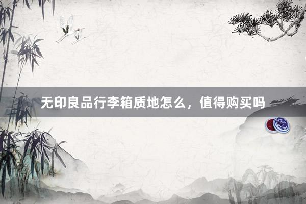 无印良品行李箱质地怎么，值得购买吗